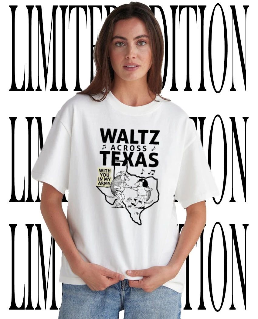 Waltz Across Texas with you in my arms shirt Unisex T-shirt, Sweatshirt, Hoodie, Long Sleeve Tee - T-Shirt, Sweatshirt, Hoodie