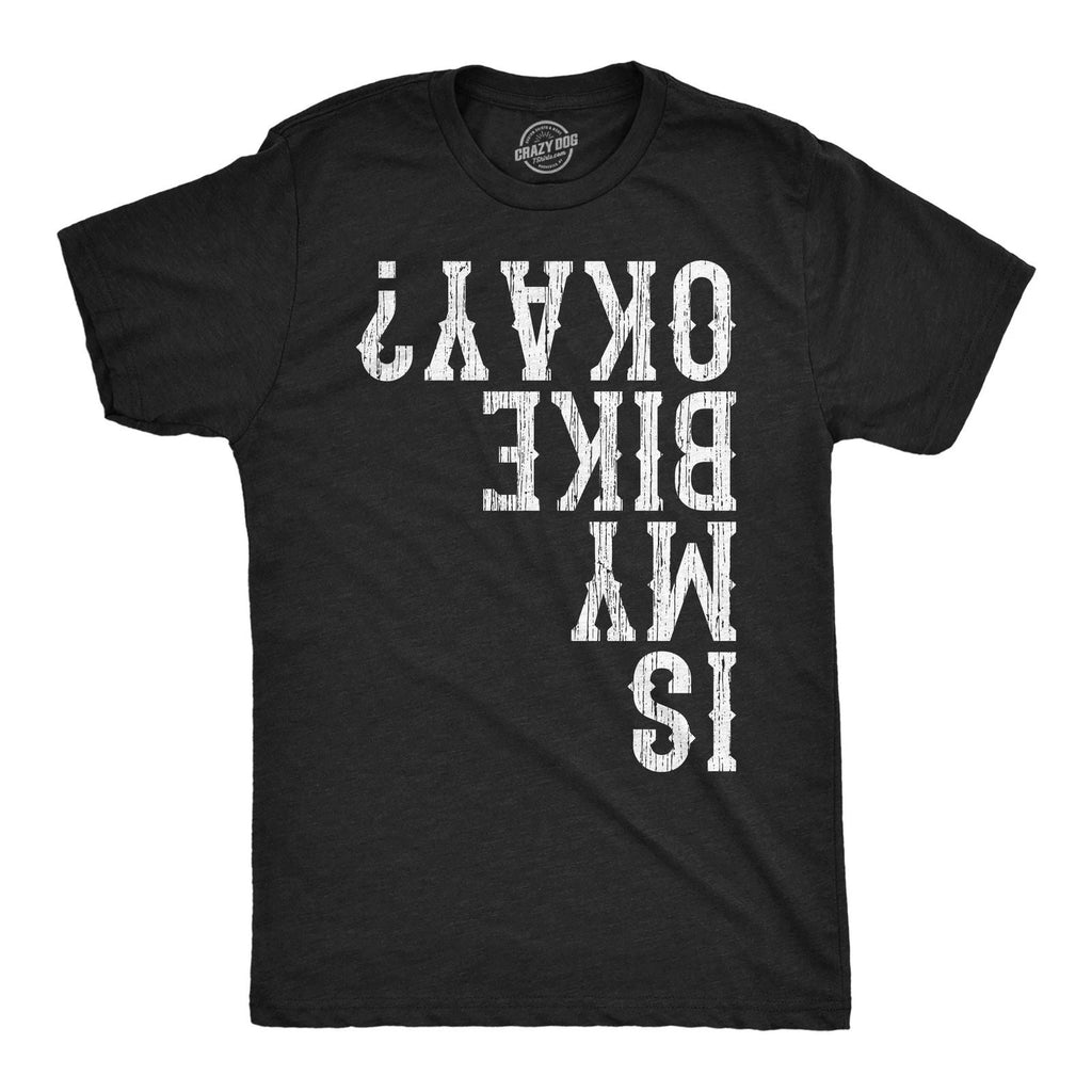 Mens Funny T Shirts Is My Bike Okay Sarcastic Upside Down Graphic Novelty Tee Unisex T-shirt, Sweatshirt, Hoodie, Long Sleeve Tee - T-Shirt, Sweatshirt, Hoodie