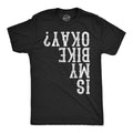 Mens Funny T Shirts Is My Bike Okay Sarcastic Upside Down Graphic Novelty Tee Unisex T-shirt, Sweatshirt, Hoodie, Long Sleeve Tee - T-Shirt, Sweatshirt, Hoodie