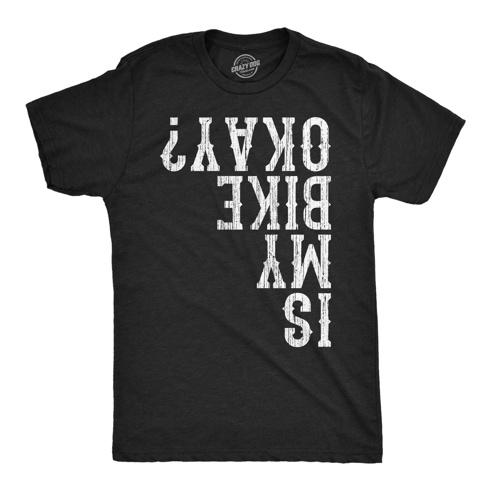 Mens Funny T Shirts Is My Bike Okay Sarcastic Upside Down Graphic Novelty Tee Unisex T-shirt, Sweatshirt, Hoodie, Long Sleeve Tee - T-Shirt, Sweatshirt, Hoodie