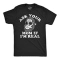 Mens Funny T Shirts Ask Your Mom If Im Real Sarcastic Bigfoot Graphic Tee for Unisex T-shirt, Sweatshirt, Hoodie, Long Sleeve Tee - T-Shirt, Sweatshirt, Hoodie