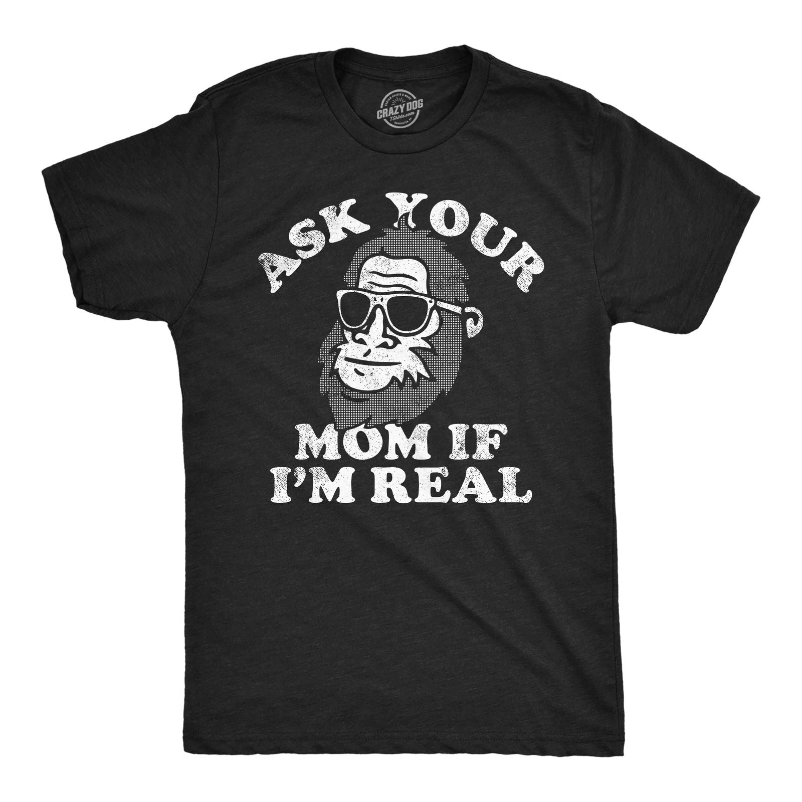 Mens Funny T Shirts Ask Your Mom If Im Real Sarcastic Bigfoot Graphic Tee for Unisex T-shirt, Sweatshirt, Hoodie, Long Sleeve Tee - T-Shirt, Sweatshirt, Hoodie