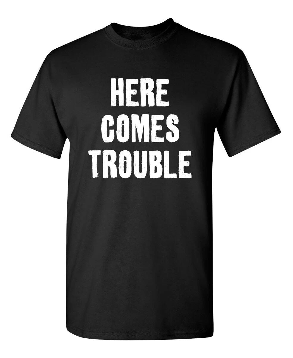 Trouble Arrived Sarcastic Humor Graphic Super Soft Ring Spun Funny T Shirt Unisex T-shirt, Sweatshirt, Hoodie, Long Sleeve Tee - T-Shirt, Sweatshirt, Hoodie