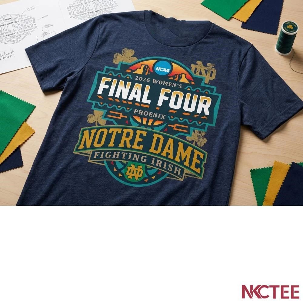 NKCtees 2026 NCAA womens basketball final four Notre Dame Fighting Irish shirt Unisex T-shirt, Sweatshirt, Hoodie, Long Sleeve Tee - T-Shirt, Sweatshirt, Hoodie