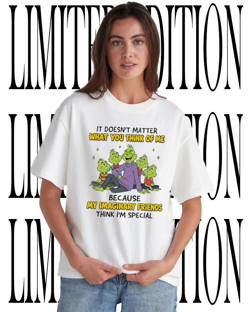Grinch it doesnt matter what you think of me because my imaginary friends are special shirt - T-Shirt, Sweatshirt, Hoodie