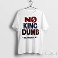Classic No King Dumb In America T Shirts Unisex T-shirt, Sweatshirt, Hoodie, Long Sleeve Tee - T-Shirt, Sweatshirt, Hoodie