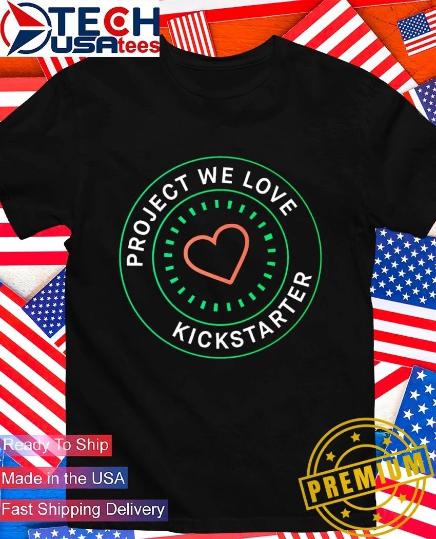 Project we love Kickstarter shirt Unisex T-shirt, Sweatshirt, Hoodie, Long Sleeve Tee - T-Shirt, Sweatshirt, Hoodie