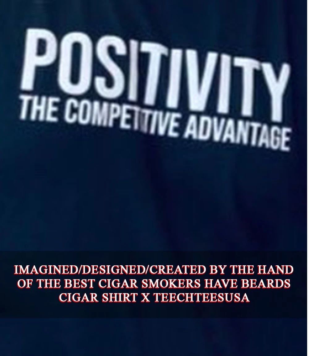 Positivity the competitive advantage shirt Unisex T-shirt, Sweatshirt, Hoodie, Long Sleeve Tee - T-Shirt, Sweatshirt, Hoodie