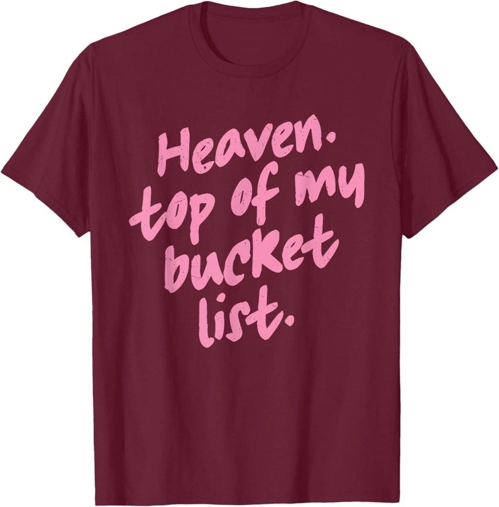 Heaven Top of My Bucket List Christian Faith Quote T-Shirt Unisex T-shirt, Sweatshirt, Hoodie, Long Sleeve Tee - T-Shirt, Sweatshirt, Hoodie