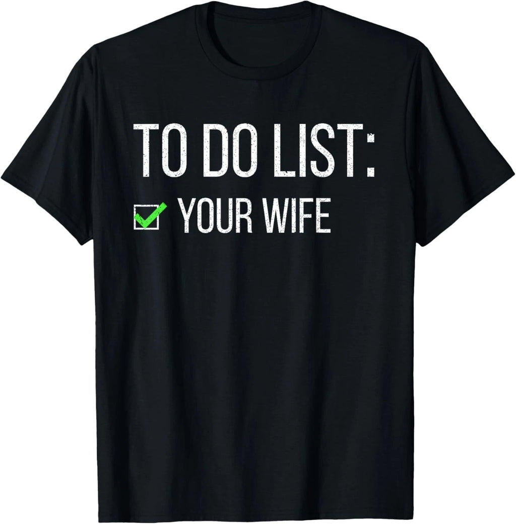 Funny To Do List Your Wife Sarcastic Checklist Friend Men T-Shirt Unisex T-shirt, Sweatshirt, Hoodie, Long Sleeve Tee - T-Shirt, Sweatshirt, Hoodie