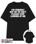 Im friendly but my bf isnt please stop looking at me shirt Unisex T-shirt, Sweatshirt, Hoodie, Long Sleeve Tee - T-Shirt, Sweatshirt, Hoodie