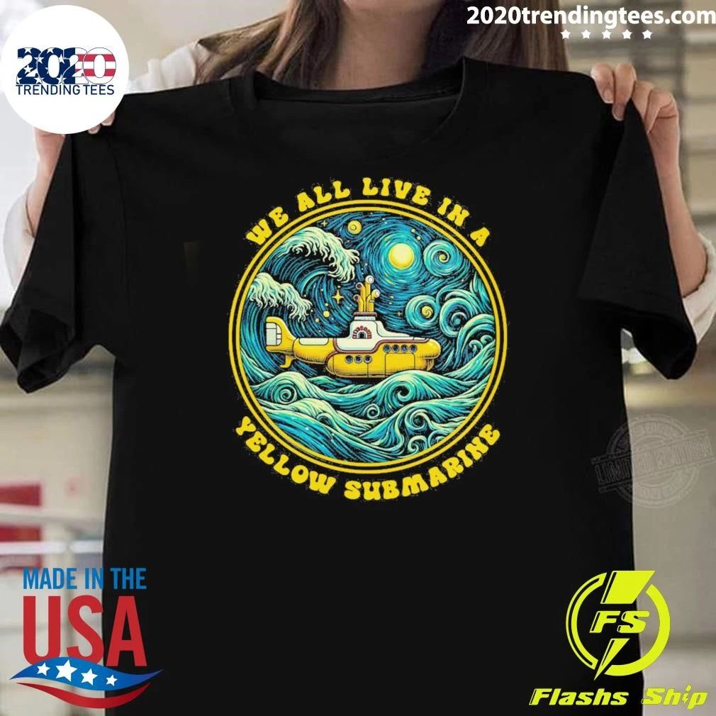 We All Live In A Yellow Submarine Shirt Unisex T-shirt, Sweatshirt, Hoodie, Long Sleeve Tee - T-Shirt, Sweatshirt, Hoodie