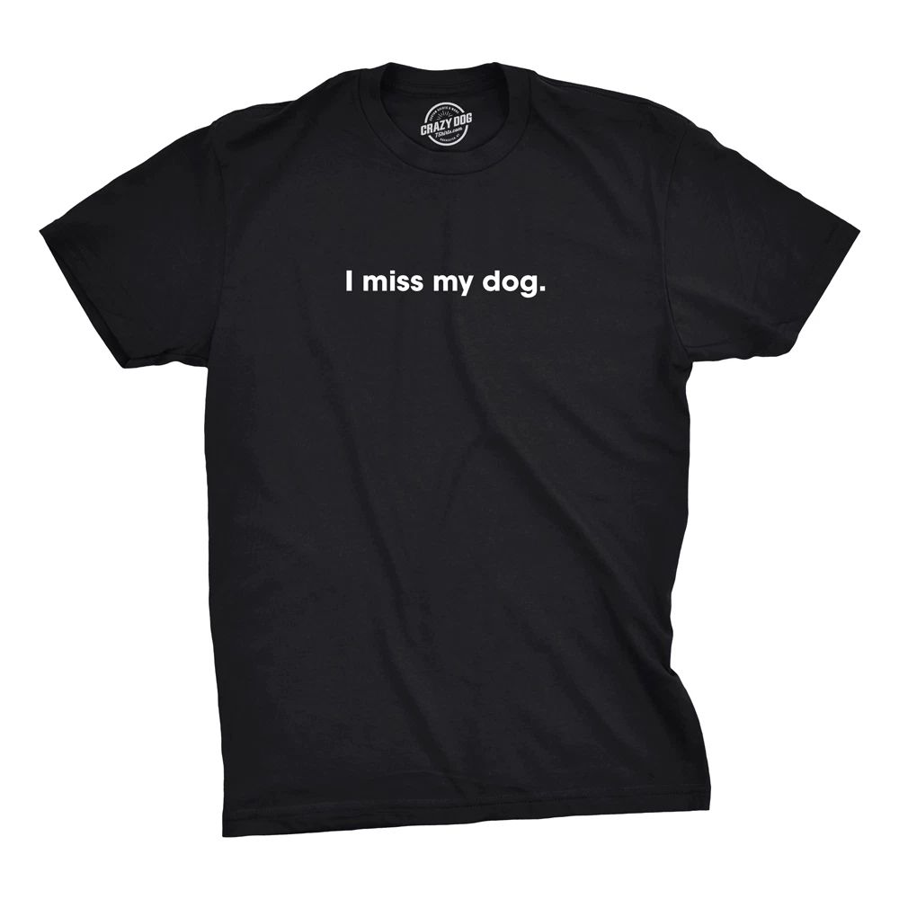 Mens I Miss My Dog T Shirt Funny Sarcastic Animal Pet Lover Tee for Guys Unisex T-shirt, Sweatshirt, Hoodie, Long Sleeve Tee - T-Shirt, Sweatshirt, Hoodie