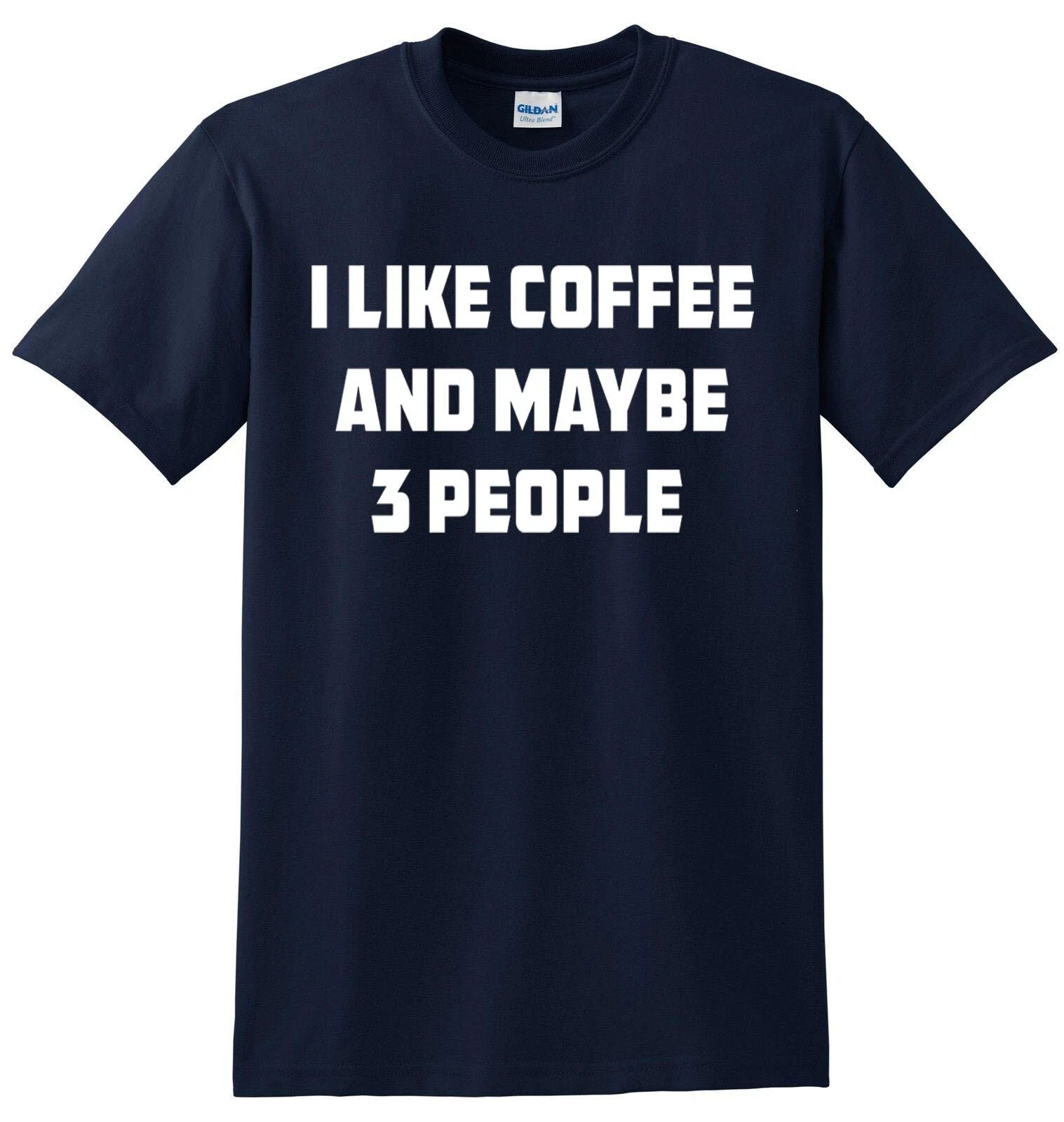 I Like Coffee And Maybe 3 People T-Shirt Joke Gift Novelty Funny Slogan Top Tee Unisex T-shirt, Sweatshirt, Hoodie, Long Sleeve Tee - T-Shirt, Sweatshirt, Hoodie