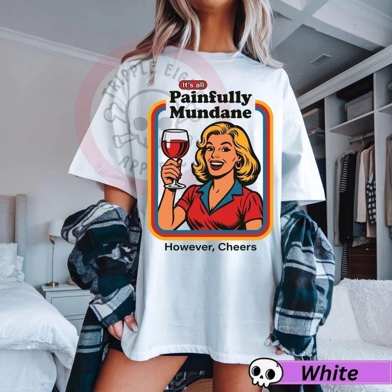 It's All Painfully Mundane Shirt, However Cheers Humor, Trendy Vintage Funny Unisex T-shirt, Sweatshirt, Hoodie, Long Sleeve Tee - T-Shirt, Sweatshirt, Hoodie