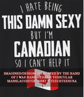 I hate being this damn sexy but Im Canadian so I cant help it shirt Unisex T-shirt, Sweatshirt, Hoodie, Long Sleeve Tee - T-Shirt, Sweatshirt, Hoodie