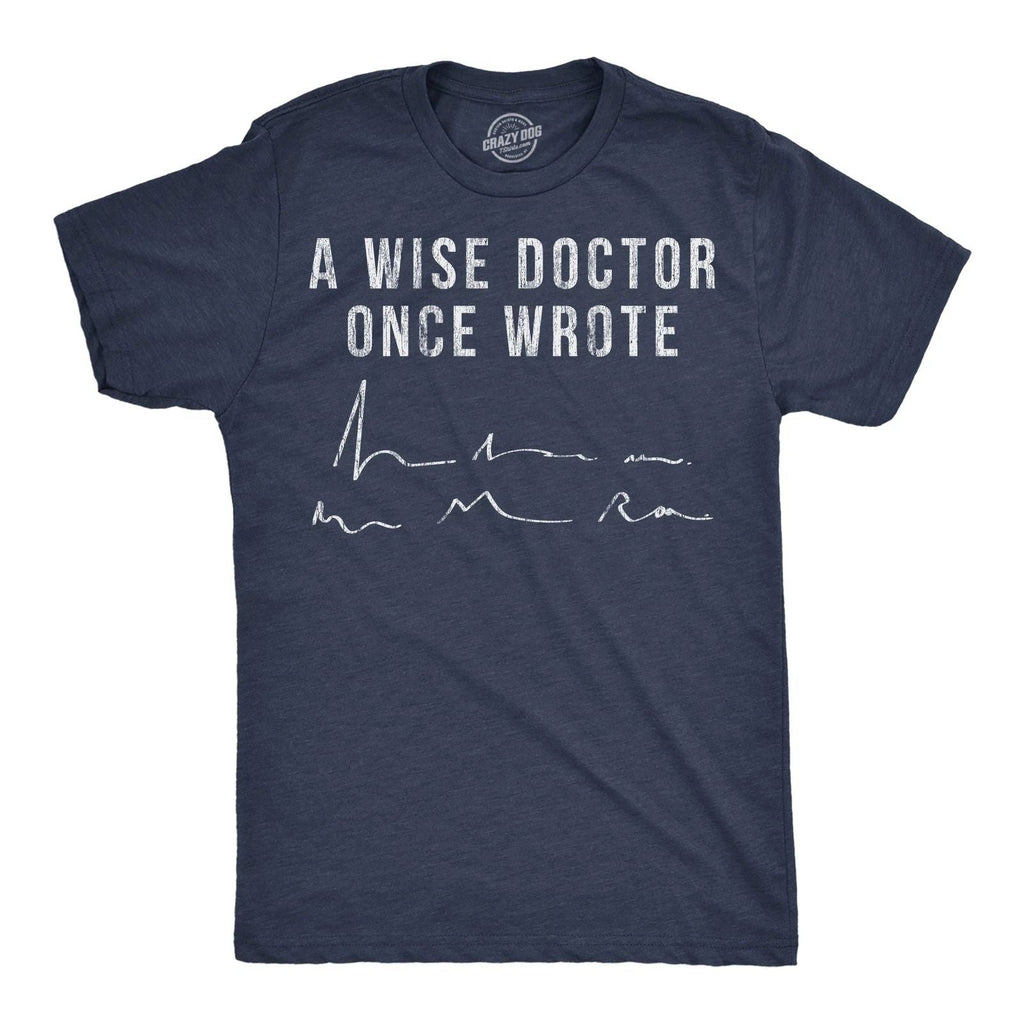 Mens Funny T Shirts A Wise Doctor Once Wrote Sarcastic Signiture Graphic Novelty Unisex T-shirt, Sweatshirt, Hoodie, Long Sleeve Tee - T-Shirt, Sweatshirt, Hoodie