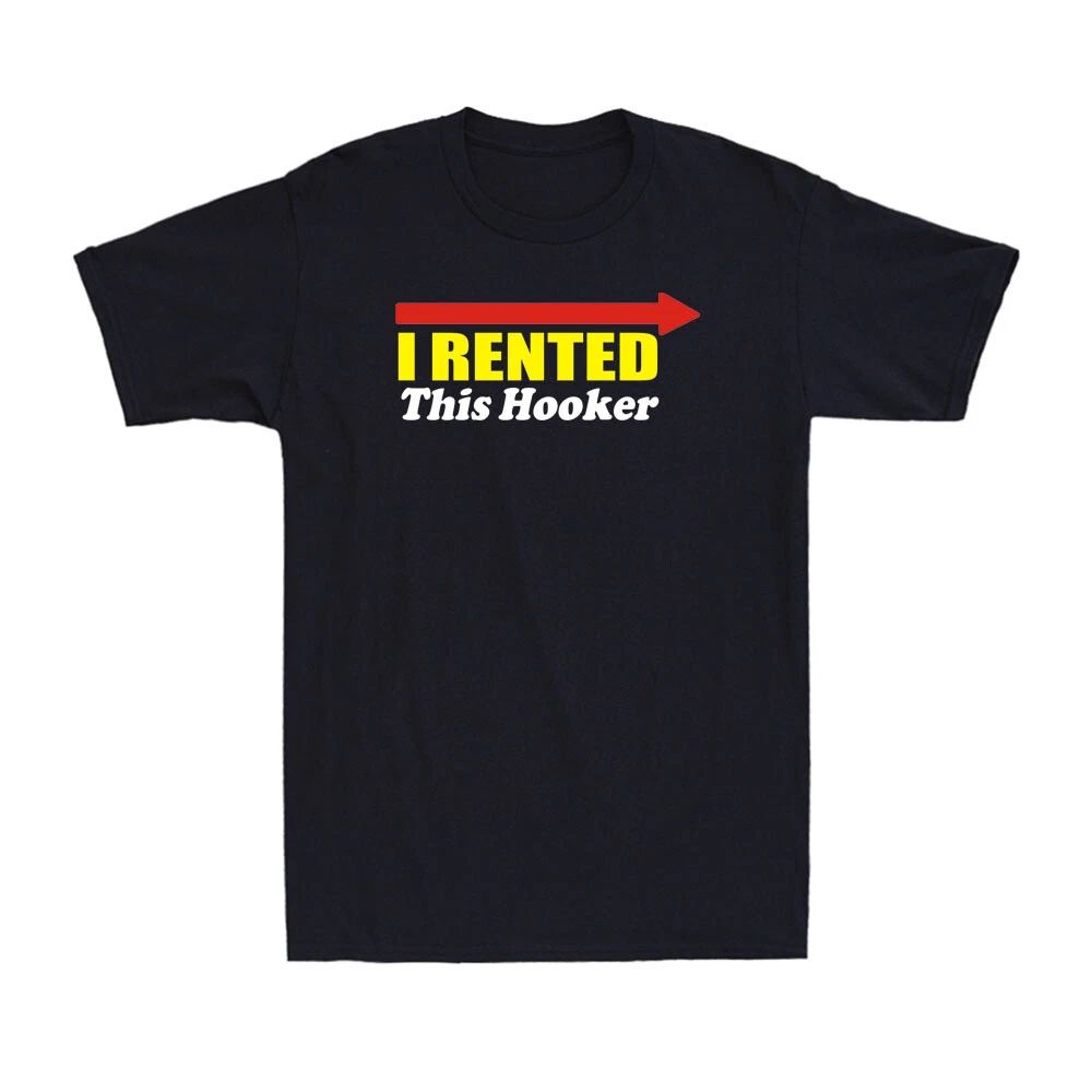 I Rented This Hooker Shirt Funny Rude Sarcastic Quote Novelty Men's T-Shirt Unisex T-shirt, Sweatshirt, Hoodie, Long Sleeve Tee - T-Shirt, Sweatshirt, Hoodie