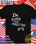 Im bored with dereliction shirt Unisex T-shirt, Sweatshirt, Hoodie, Long Sleeve Tee - T-Shirt, Sweatshirt, Hoodie