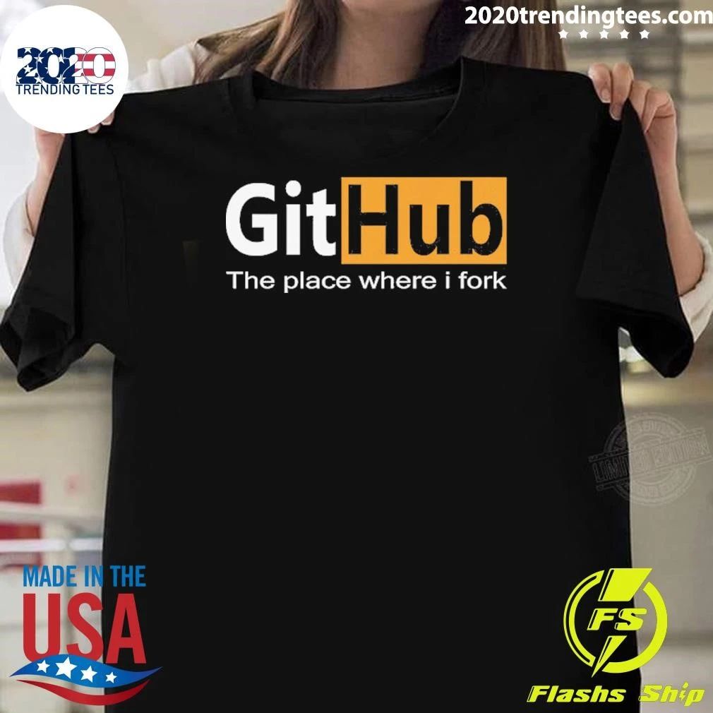 GitHub The Place Where I Fork Funny Programmer Coding Humor Shirt Unisex T-shirt, Sweatshirt, Hoodie, Long Sleeve Tee - T-Shirt, Sweatshirt, Hoodie