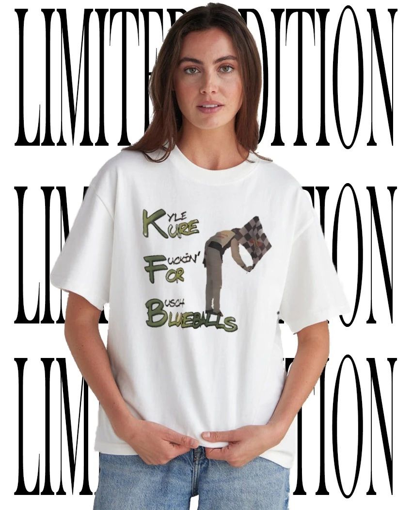 NASCAR Kyle Busch racing Kure fuckin for Busch Blueballs tee Unisex T-shirt, Sweatshirt, Hoodie, Long Sleeve Tee - T-Shirt, Sweatshirt, Hoodie