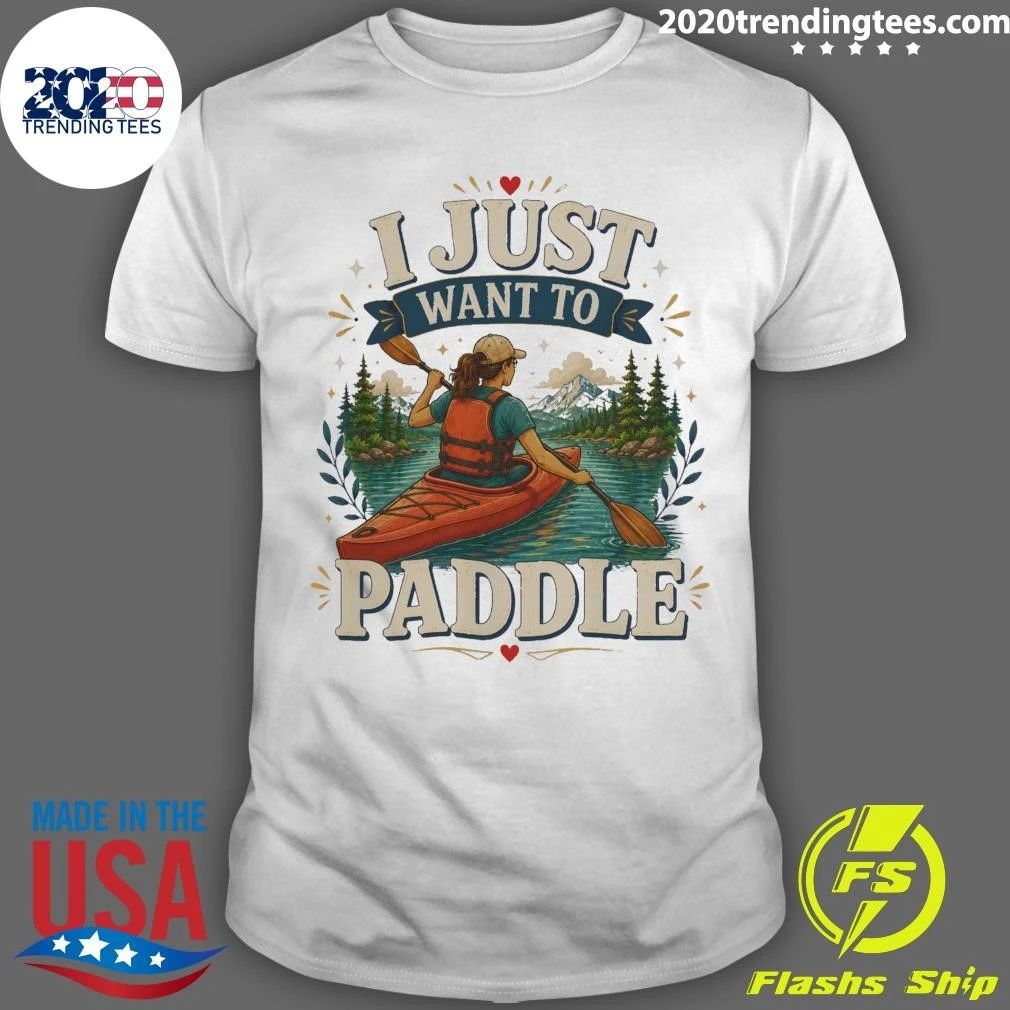 I Just Want To Paddle Tee Shirt Unisex T-shirt, Sweatshirt, Hoodie, Long Sleeve Tee - T-Shirt, Sweatshirt, Hoodie