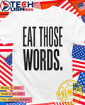Eat those words classic shirt Unisex T-shirt, Sweatshirt, Hoodie, Long Sleeve Tee - T-Shirt, Sweatshirt, Hoodie