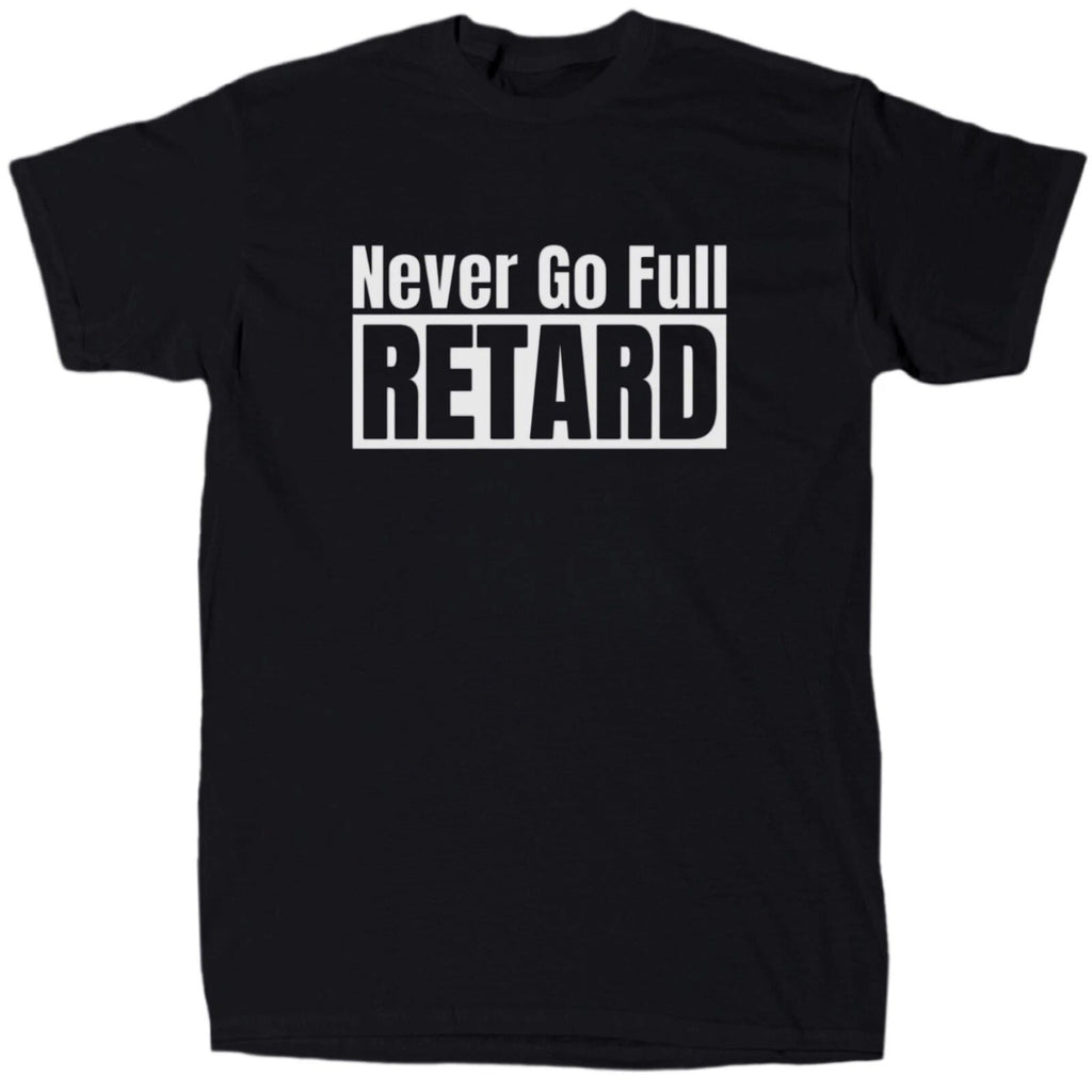 Never Go Full Ret@rd Men's Offensive Sarcastic T-Shirt - Cotton - Gift - Crew Unisex T-shirt, Sweatshirt, Hoodie, Long Sleeve Tee - T-Shirt, Sweatshirt, Hoodie