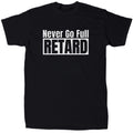 Never Go Full Ret@rd Men's Offensive Sarcastic T-Shirt - Cotton - Gift - Crew Unisex T-shirt, Sweatshirt, Hoodie, Long Sleeve Tee - T-Shirt, Sweatshirt, Hoodie