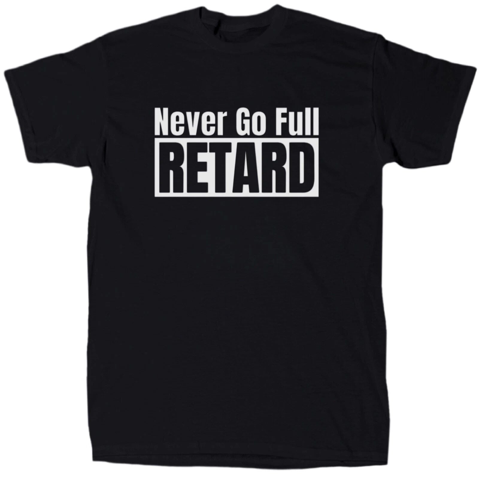 Never Go Full Ret@rd Men's Offensive Sarcastic T-Shirt - Cotton - Gift - Crew Unisex T-shirt, Sweatshirt, Hoodie, Long Sleeve Tee - T-Shirt, Sweatshirt, Hoodie