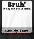 Bruh its my last day of school sign my shirt Unisex T-shirt, Sweatshirt, Hoodie, Long Sleeve Tee - T-Shirt, Sweatshirt, Hoodie