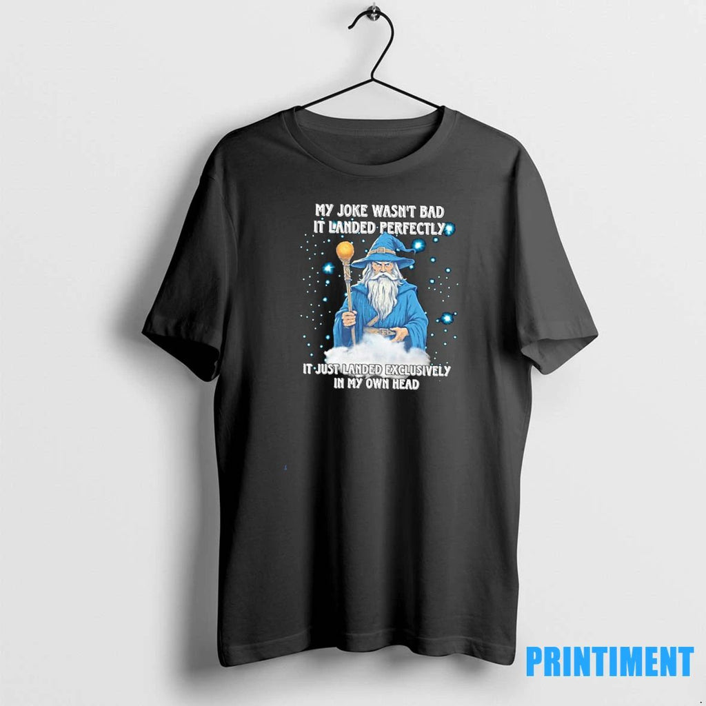 Wizard My Joke Wasnt Bad Landed Perfectly It Just Landed Exclusively In My Own Head Unisex T-shirt, Sweatshirt, Hoodie, Long Sleeve Tee - T-Shirt, Sweatshirt, Hoodie