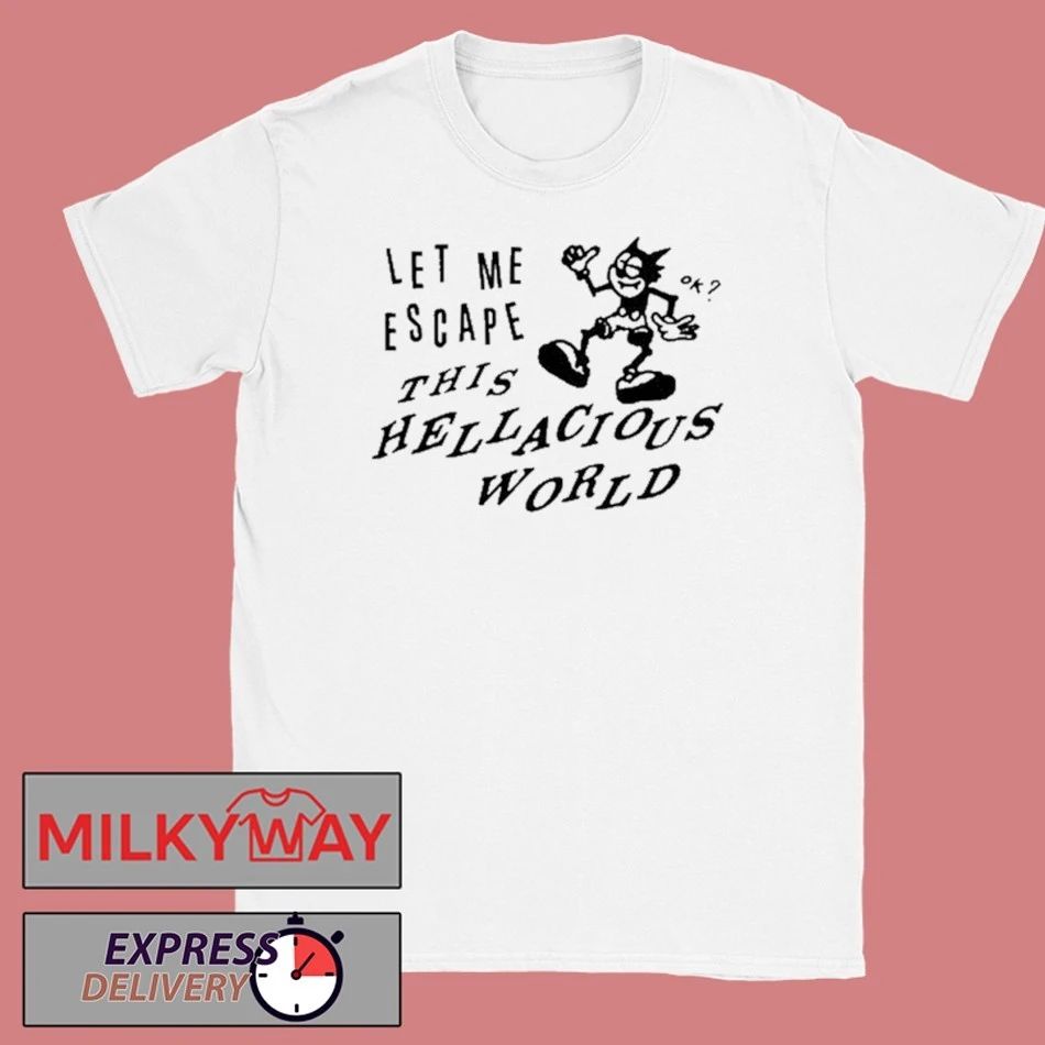 Let Me Escape This Hellacious World shirt Unisex T-shirt, Sweatshirt, Hoodie, Long Sleeve Tee - T-Shirt, Sweatshirt, Hoodie