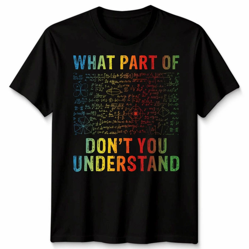 What Part Of Dont You Understand Mathematics Education Men Womens Graphic Tee Unisex T-shirt, Sweatshirt, Hoodie, Long Sleeve Tee - T-Shirt, Sweatshirt, Hoodie
