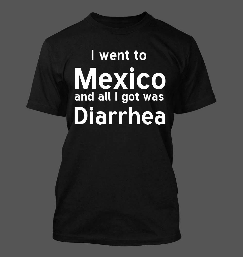 I Went To Mexico And All I Got Was Diarrhea - Men's Soft & Comfortable T-Shirt Unisex T-shirt, Sweatshirt, Hoodie, Long Sleeve Tee - T-Shirt, Sweatshirt, Hoodie