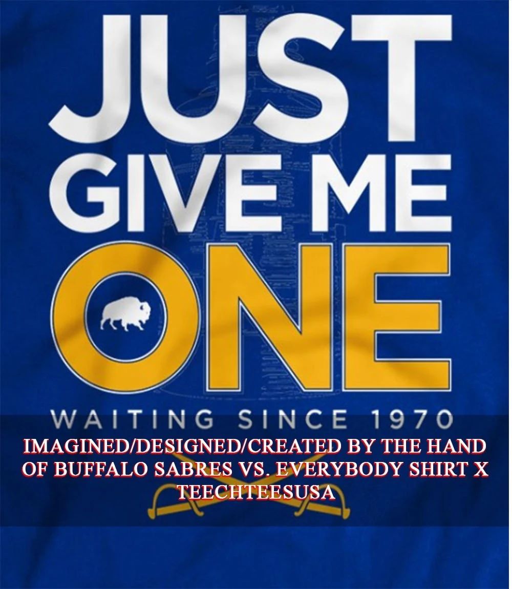 Buffalo Sabres just give me one waiting since 1970 shirt Unisex T-shirt, Sweatshirt, Hoodie, Long Sleeve Tee - T-Shirt, Sweatshirt, Hoodie