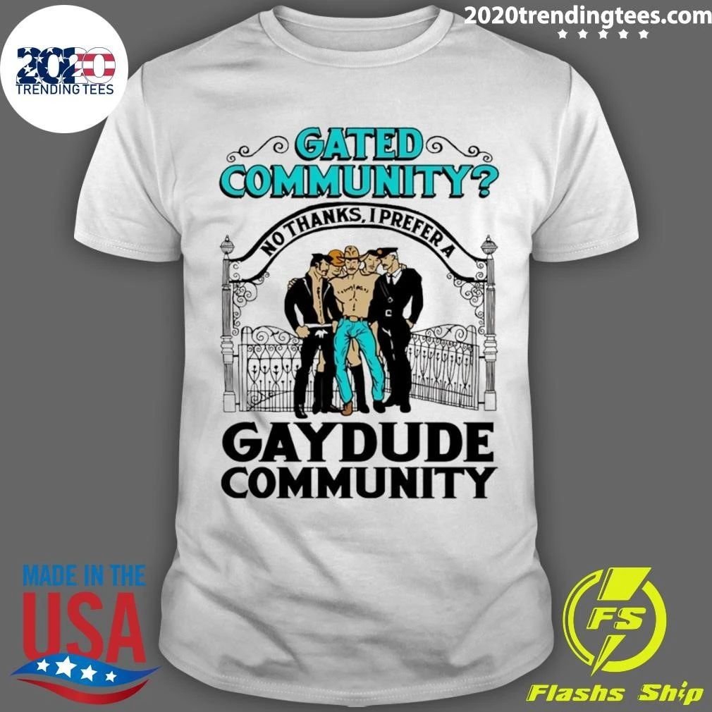Gated Community No Thanks, I Prefer A Gay Dude Community Tee Shirt Unisex T-shirt, Sweatshirt, Hoodie, Long Sleeve Tee - T-Shirt, Sweatshirt, Hoodie