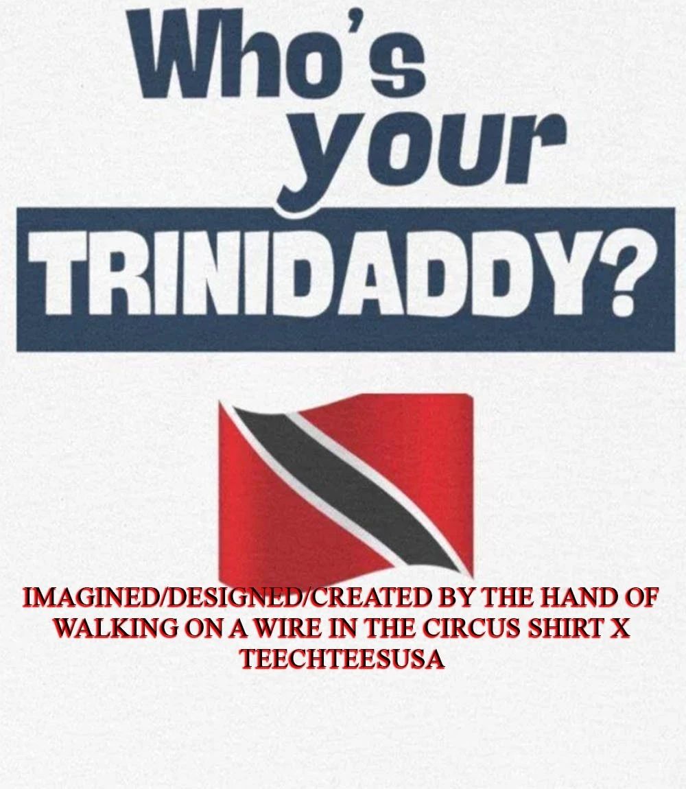 Whos your Trinidaddy Trinidad and Tobago flag shirt Unisex T-shirt, Sweatshirt, Hoodie, Long Sleeve Tee - T-Shirt, Sweatshirt, Hoodie