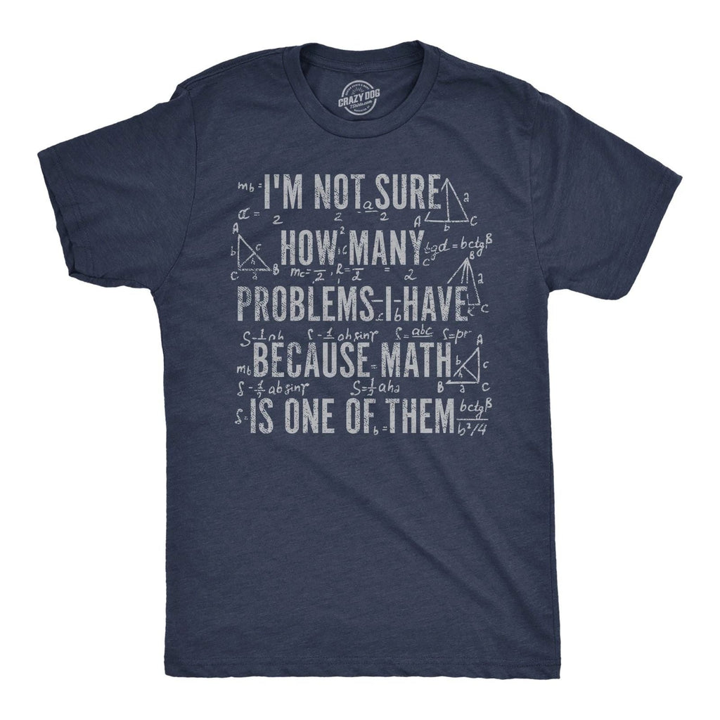 Mens Funny T Shirts Im Not Sure How Many Problems I Have Because Math In One of Unisex T-shirt, Sweatshirt, Hoodie, Long Sleeve Tee - T-Shirt, Sweatshirt, Hoodie