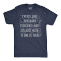 Mens Funny T Shirts Im Not Sure How Many Problems I Have Because Math In One of Unisex T-shirt, Sweatshirt, Hoodie, Long Sleeve Tee - T-Shirt, Sweatshirt, Hoodie