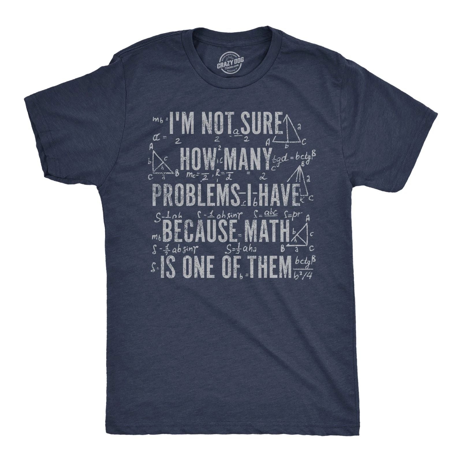 Mens Funny T Shirts Im Not Sure How Many Problems I Have Because Math In One of Unisex T-shirt, Sweatshirt, Hoodie, Long Sleeve Tee - T-Shirt, Sweatshirt, Hoodie