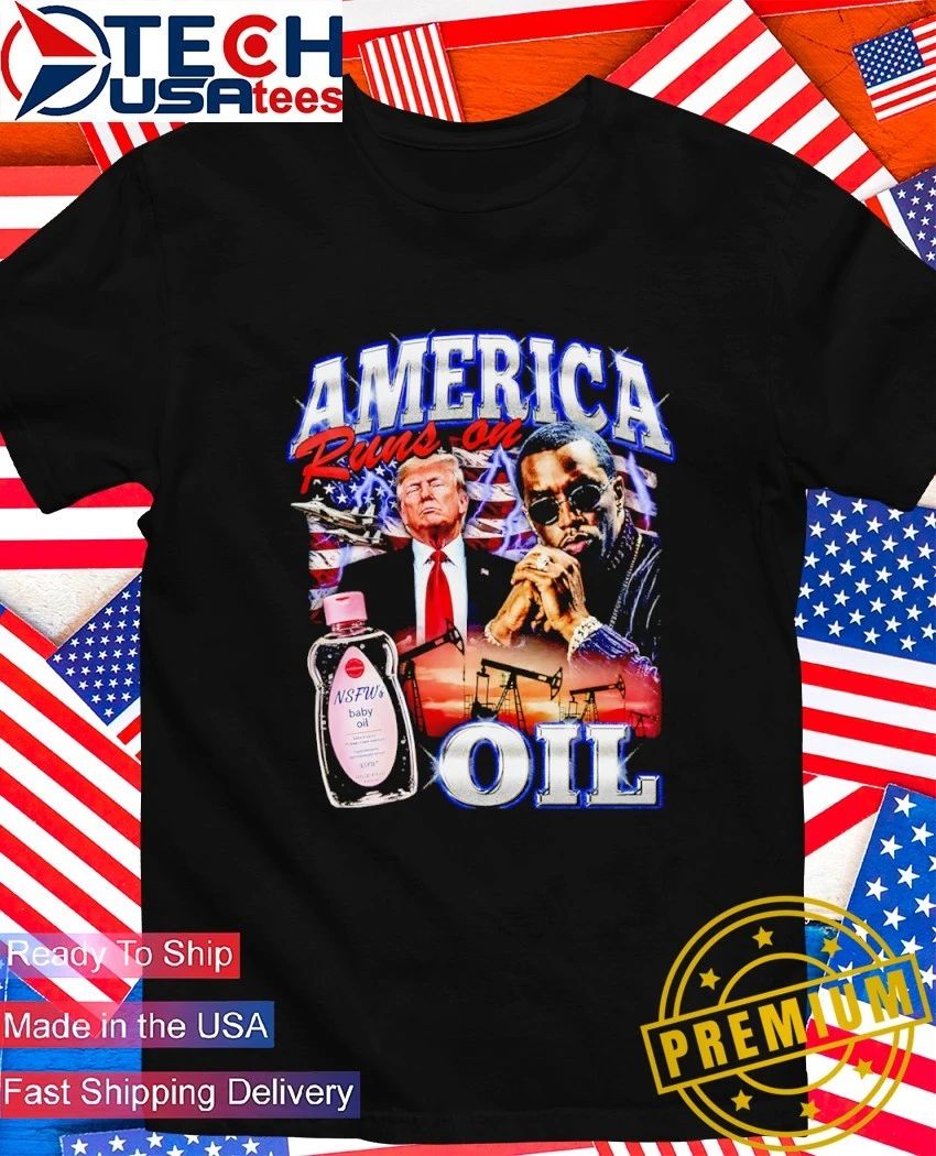 America runs on oil Trump and Diddy graphic shirt Unisex T-shirt, Sweatshirt, Hoodie, Long Sleeve Tee - T-Shirt, Sweatshirt, Hoodie
