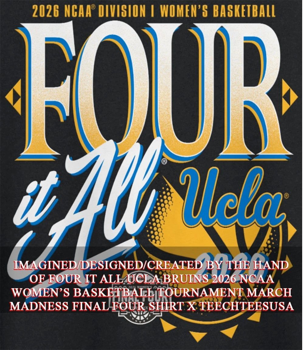 Four it All UCLA Bruins 2026 NCAA Womens Basketball Tournament March Madness Final Four shirt - T-Shirt, Sweatshirt, Hoodie