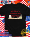 My Moms pronouns are was were shirt Unisex T-shirt, Sweatshirt, Hoodie, Long Sleeve Tee - T-Shirt, Sweatshirt, Hoodie