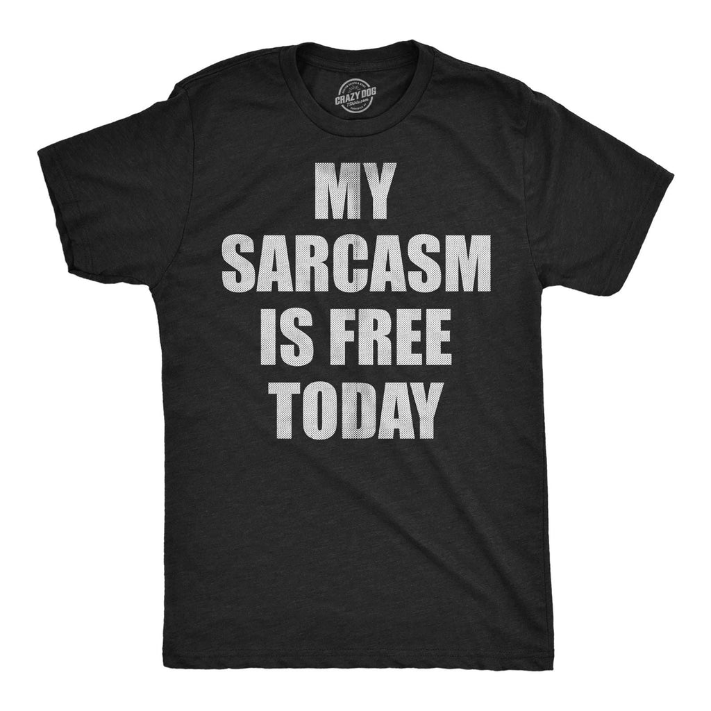 Mens Funny T Shirts My Sarcasm Is Free Today Sarcastic Graphic Novelty Tee For Unisex T-shirt, Sweatshirt, Hoodie, Long Sleeve Tee - T-Shirt, Sweatshirt, Hoodie