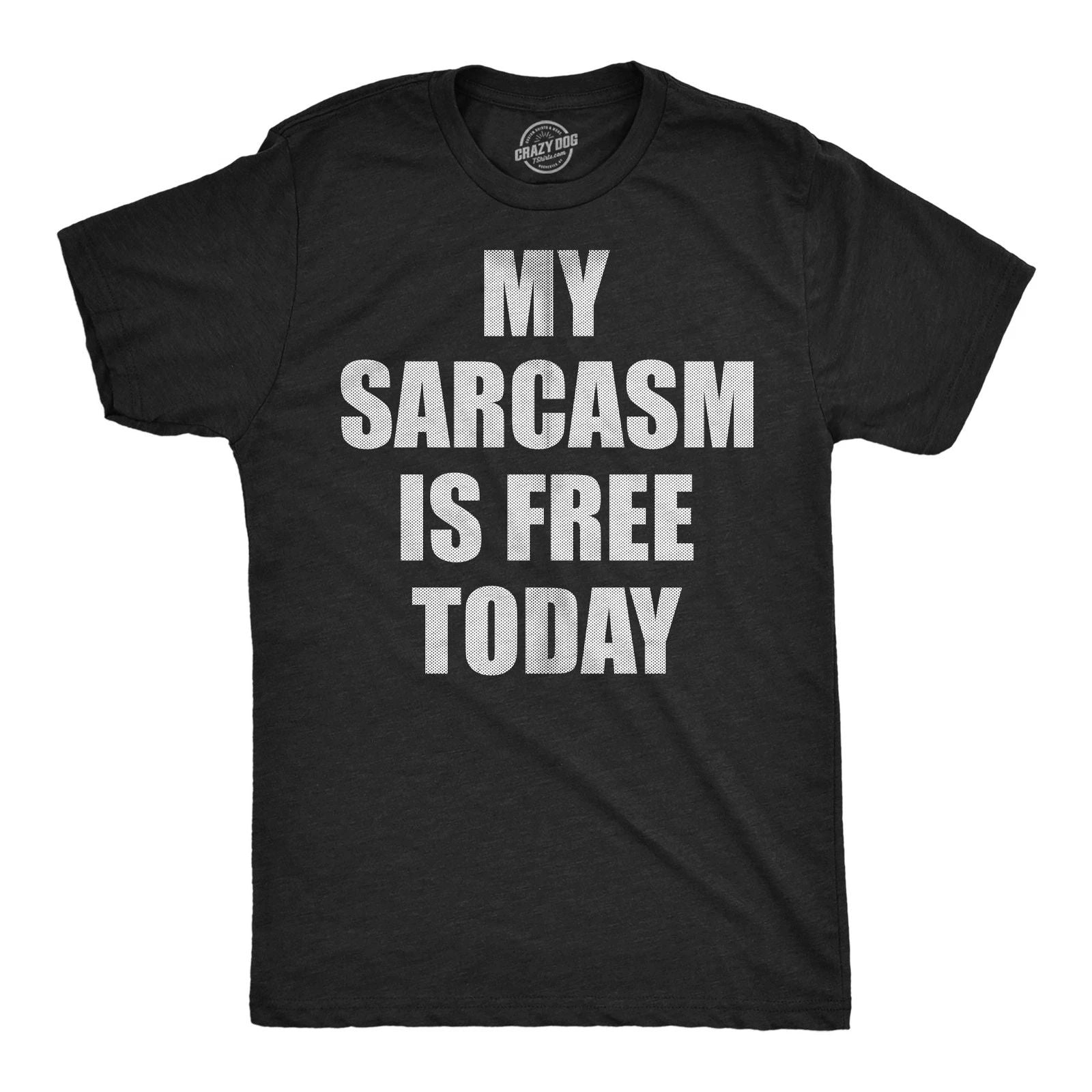 Mens Funny T Shirts My Sarcasm Is Free Today Sarcastic Graphic Novelty Tee For Unisex T-shirt, Sweatshirt, Hoodie, Long Sleeve Tee - T-Shirt, Sweatshirt, Hoodie