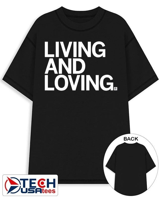 Living and loving shirt Unisex T-shirt, Sweatshirt, Hoodie, Long Sleeve Tee - T-Shirt, Sweatshirt, Hoodie