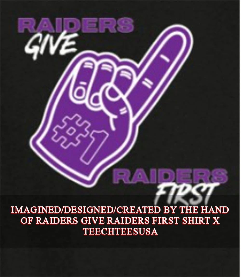 Raiders give Raiders first shirt Unisex T-shirt, Sweatshirt, Hoodie, Long Sleeve Tee - T-Shirt, Sweatshirt, Hoodie