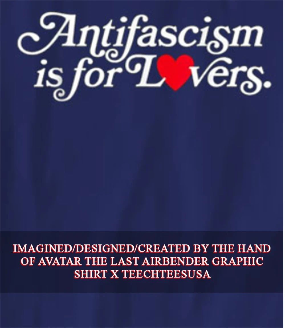 Antifascism is for lovers shirt Unisex T-shirt, Sweatshirt, Hoodie, Long Sleeve Tee - T-Shirt, Sweatshirt, Hoodie