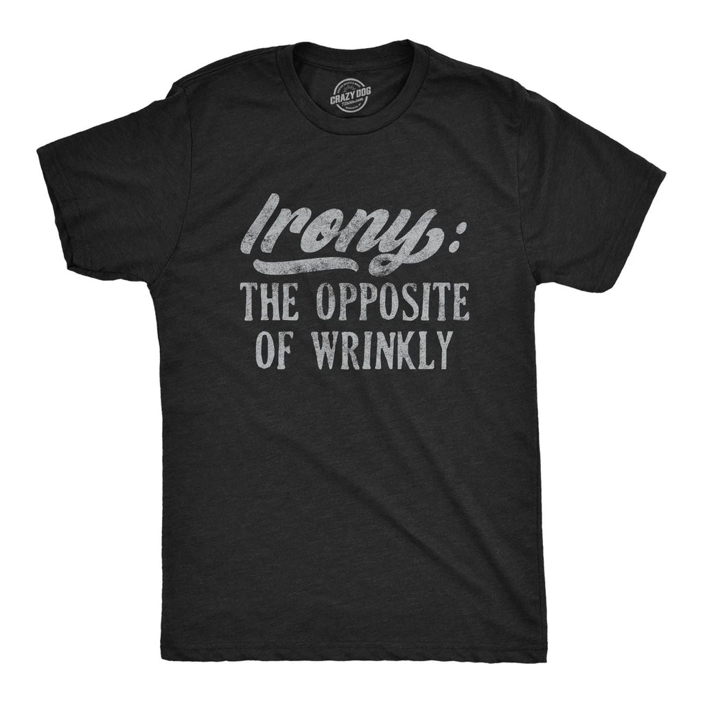 Mens Irony The Opposite Of Wrinkly T Shirt Funny Sarcastic Pun Novelty Tee Unisex T-shirt, Sweatshirt, Hoodie, Long Sleeve Tee - T-Shirt, Sweatshirt, Hoodie